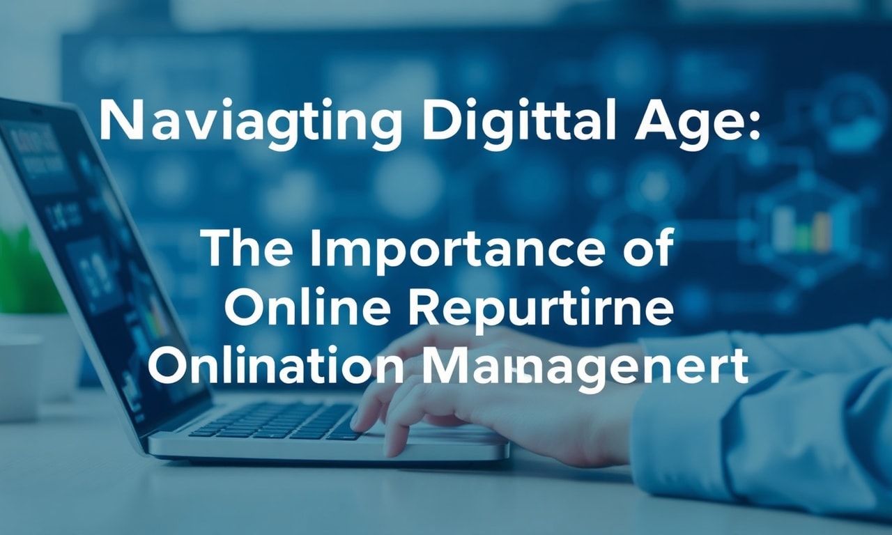 featured-navigating-the-digital-age-the-importance-of-onlin Navigating the Digital Age: The Importance of Online Reputation Management